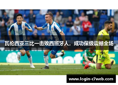 瓦伦西亚三比一击败西班牙人，成功保级震撼全场